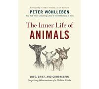 The Inner Life of Animals: Love, Grief, and Compassion--Surprising Observations of a Hidden World