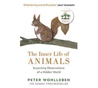 The Inner Life Of Animals: Surprising Observations of a Hidden World