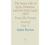 The Inner Life of Syria, Palestine, and the Holy Land, 1875: From My Private Journal