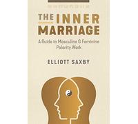 The Inner Marriage: A Guide to Masculine and Feminine Polarity Work
