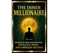 THE INNER MILLIONAIRE "Reprogram Your Subconscious for Wealth, Worth, and Limitless Success"