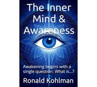 The Inner Mind & Awareness: Awakening begins with a single question: What is…? (What Is? - A Journey Into Life’s Deepest Questions)