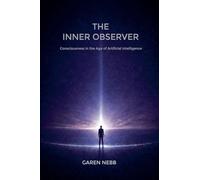 THE INNER OBSERVER: Consciousness in the Age of Artificial Intelligence