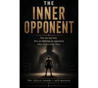 THE INNER OPPONENT: You are not lazy. You are fighting an opponent who wears your face. (Money, People, Self)