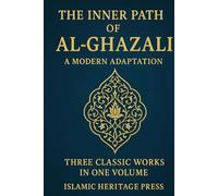 THE INNER PATH OF AL-GHAZALI: Confessions , Teachings, and The Alchemy of Happiness (Islamic Heritage Press)
