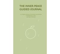 THE INNER PEACE GUIDED JOURNAL: A 12-Week Journey of Connection and Writing to Mindfulness, Calm, and Daily Glimmers