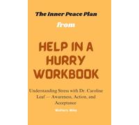 The Inner Peace Plan from Help in a Hurry Workbook: Understanding Stress with Dr. Caroline Leaf - Awareness, Action, and Acceptance