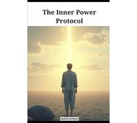 THE INNER POWER PROTOCOL: A Practical Guide to Unlock the Strength You Forgot You Had