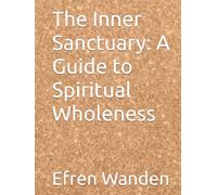The Inner Sanctuary: A Guide to Spiritual Wholeness