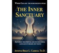 The Inner Sanctuary: Where God and the Subconscious Speak: Exploring the Spiritual and Psychological Language of Dreams and Visions