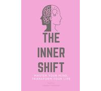 The Inner Shift: Master Your Mind, Transform Your Life