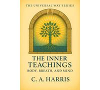 The Inner Teachings: Body, Breath, and Mind-A Field Guide to Embodied Spiritual Life (The Universal Way Series)