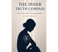 THE INNER TRUTH COMPASS™: The Science and Art of Emotional Intuition