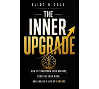 The Inner Upgrade: How to Transform Your Mindset, Redefine Your Work, and Create a Life of Purpose