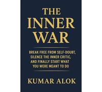 The Inner War: Break Free from Self-Doubt, Silence the Inner Critic, and Finally Start What You Were Meant to Do