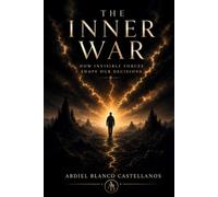 THE INNER WAR: How Invisible Forces Shape Our Decisions