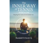 The Inner Way of Tennis, Sport, and Life: Playing the Game from Inside Out