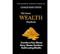 The Inner Wealth PlayBook: Transform Your Money Story. Master Emotions. Build Lasting Wealth. (Business Strategy Series)