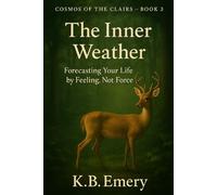 The Inner Weather: Forecasting Your Life by Feeling, Not Force (COSMOS OF THE CLAIRS)