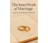 The Inner Work of Marriage: How to Heal Disconnection, Restore Intimacy, and Stay When It’s Easier to Leave
