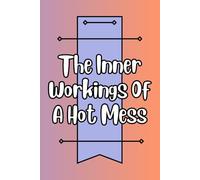 The Inner Workings Of A Hot Mess: Funny Notebook Journal for Friends and Family