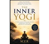 The Inner Yogi: A Vedic Guide to Healing Trauma, Samskaras, and the Wounds of Childhood