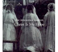 The Innocence Mission - Christ Is My Hope