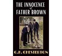 The Innocence of Father Brown: GK Chesterton's First Collection of Classic British Detective Priest Short Stories 1911 Original Collectors Edition