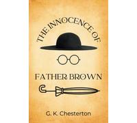 The Innocence of Father Brown: The 1911 First Compilation of the Classic Amateur Detective Priest Short Stories (Annotated)