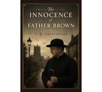 The Innocence of Father Brown: The Classic Father Brown Mysteries by G. K. Chesterton | Complete and Unabridged