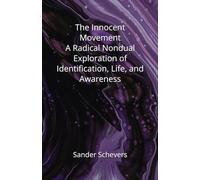 The Innocent Movement A Radical Nondual Exploration of Identification, Life, and Awareness