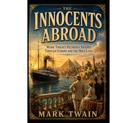The Innocents Abroad: Mark Twain's Hilarious Journey through Europe and the Holy Land