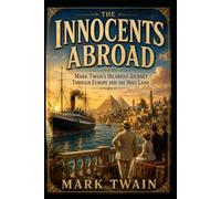 The Innocents Abroad: Mark Twain's Hilarious Journey through Europe and the Holy Land