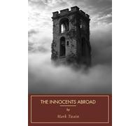 The Innocents Abroad: Or, The New Pilgrim’s Progress: A Satirical 19th Century Travel Adventure Through Europe and the Holy Land