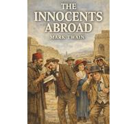 The Innocents Abroad: Pilgrims, Pretensions, and Mark Twain’s War on Travel Vanity