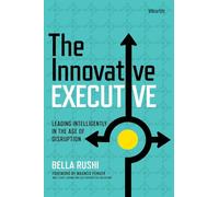 The Innovative Executive: Leading Intelligently in the Age of Disruption