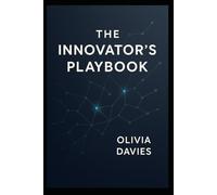 The Innovator’s Playbook: Creative Strategies to Thrive in the Digital Age A Practical Guide for Business Growth, Disruptive Innovation, and Leading Change