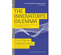 The Innovator's Dilemma: When New Technologies Cause Great Firms to Fail (Management of Innovation and Change)