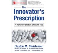 The Innovator's Prescription: A Disruptive Solution for Health Care (BUSINESS BOOKS)
