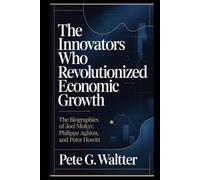 The Innovators Who Revolutionized Economic Growth: The Biographies of Joel Mokyr, Philippe Aghion, and Peter Howitt