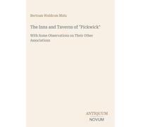 The Inns and Taverns of "Pickwick": With Some Observations on Their Other Associations