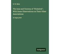 The Inns and Taverns of "Pickwick"; With Some Observations on Their Other Associations: in large print