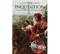 The Inquisition: A History from Beginning to End (Medieval History)