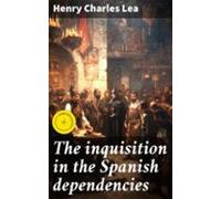 The Inquisition In The Spanish Dependencies (ebook)