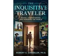 The Inquisitive Traveler: Seeing, Understanding, and Honoring the World (The Inquisitive Traveler Collection)