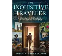 The Inquisitive Traveler: Seeing, Understanding, and Honoring the World (The Inquisitive Traveler Collection)