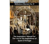 The Inquisitors' Manual For The Use of The Inquisitions of Spain & Portugal: Biblioteca Obscura No. 17