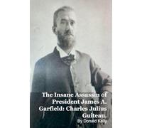 The Insane Assassin of President James A. Garfield: Charles Julius Guiteau.