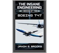 The Insane Engineering Design of the Boeing 747: A Detailed Guide to the Historical, Technological Aspects, and Internal Mechanics of America’s Most ... (The Insane Engineering Design of Aircrafts)