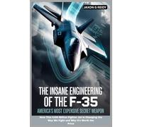 The Insane Engineering of the F-35 : America’s Most Expensive Secret Weapon: How This $100 Million Fighter Jet is Changing the Way We Fight and Why It’s Worth the Price (Edge of Flight Chronicles)